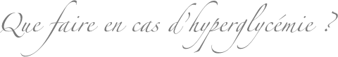 Que faire en cas d’hyperglycémie ?