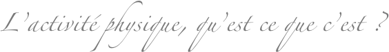 L’activité physique, qu’est ce que c’est ?